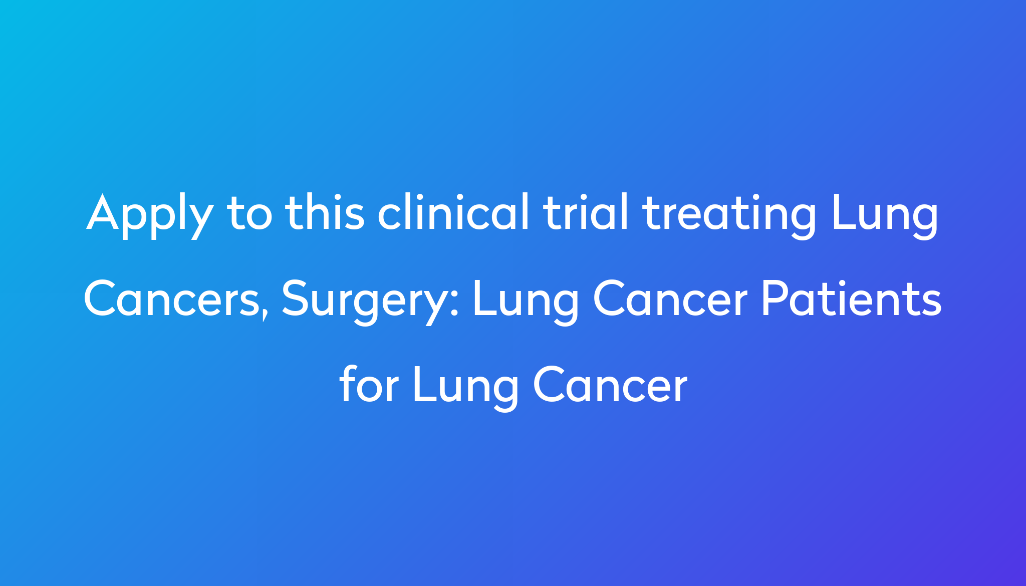 Lung Cancer Patients For Lung Cancer Clinical Trial 2024 Power   Apply To This Clinical Trial Treating Lung Cancers, Surgery %0A%0ALung Cancer Patients For Lung Cancer 